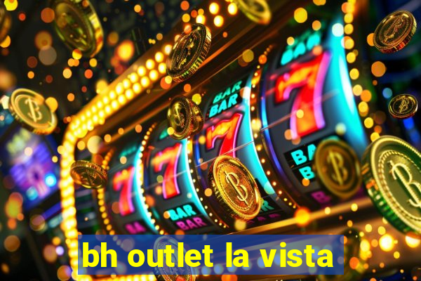 bh outlet la vista